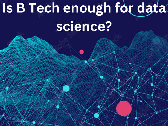 Read more about the article Is B Tech enough for data science?
