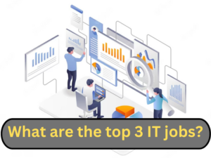Read more about the article What are the top 3 IT jobs?