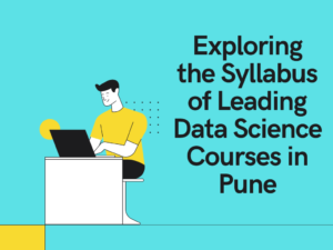 Read more about the article Exploring the Syllabus of Leading Data Science Courses in Pune